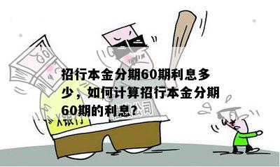 招行本金分期60期利息多少，如何计算招行本金分期60期的利息？