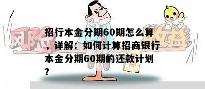 招行本金分期60期怎么算，详解：如何计算招商银行本金分期60期的还款计划？