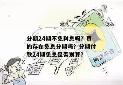 分期24期不免利息吗？真的存在免息分期吗？分期付款24期免息是否划算？