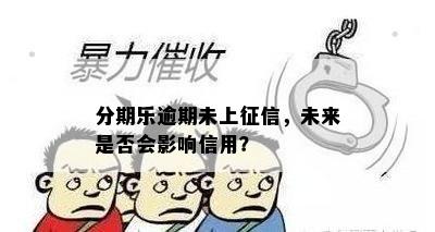 分期乐逾期未上征信，未来是否会影响信用？