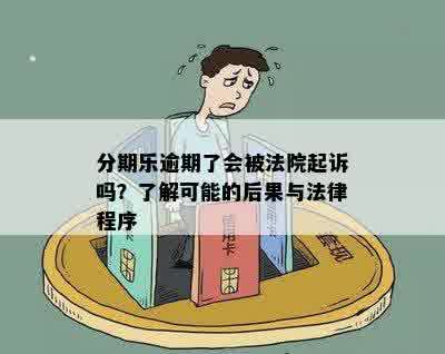 分期乐逾期了会被法院起诉吗？了解可能的后果与法律程序