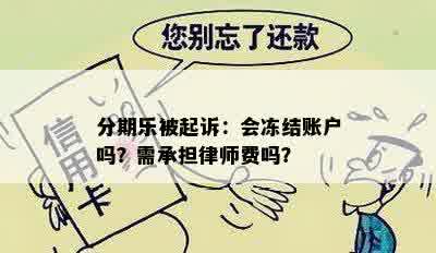 分期乐被起诉：会冻结账户吗？需承担律师费吗？