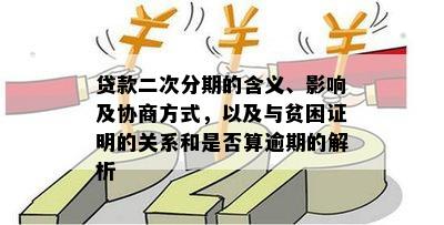 贷款二次分期的含义、影响及协商方式，以及与贫困证明的关系和是否算逾期的解析