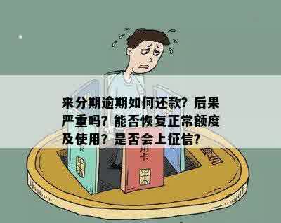 来分期逾期如何还款？后果严重吗？能否恢复正常额度及使用？是否会上征信？