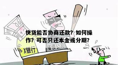 快贷能否协商还款？如何操作？可否只还本金或分期？