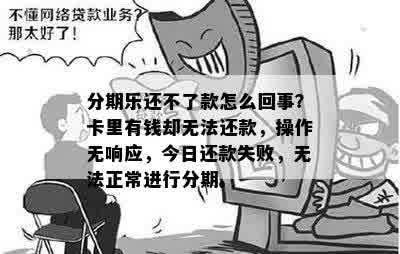 分期乐还不了款怎么回事？卡里有钱却无法还款，操作无响应，今日还款失败，无法正常进行分期。