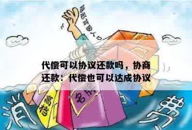 代偿可以协议还款吗，协商还款：代偿也可以达成协议