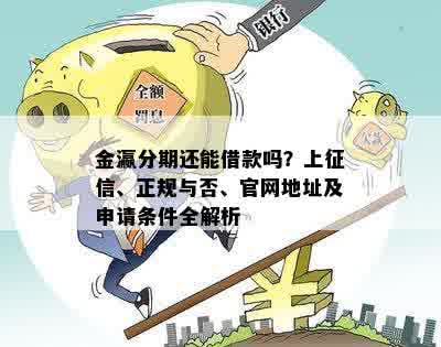 金瀛分期还能借款吗？上征信、正规与否、官网地址及申请条件全解析