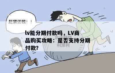 lv能分期付款吗，LV商品购买攻略：是否支持分期付款？