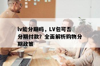 lv能分期吗，LV包可否分期付款？全面解析购物分期政策