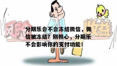 分期乐会不会冻结微信，微信被冻结？别担心，分期乐不会影响你的支付功能！