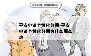 平安申请个性化分期-平安申请个性化分期为什么那么难