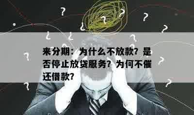 来分期：为什么不放款？是否停止放贷服务？为何不催还借款？