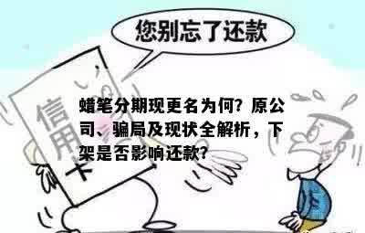 蜡笔分期现更名为何？原公司、骗局及现状全解析，下架是否影响还款？