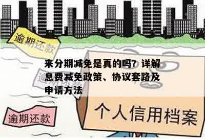 来分期减免是真的吗？详解息费减免政策、协议套路及申请方法