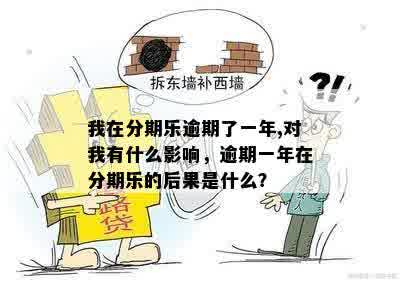 我在分期乐逾期了一年,对我有什么影响，逾期一年在分期乐的后果是什么？