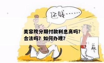 美容院分期付款利息高吗？合法吗？如何办理？