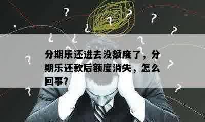 分期乐还进去没额度了，分期乐还款后额度消失，怎么回事？