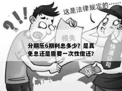 分期乐6期利息多少？是真免息还是需要一次性偿还？