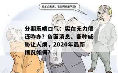 分期乐喘口气：实在无力偿还咋办？负面消息、各种威胁让人烦，2020年最新情况如何？