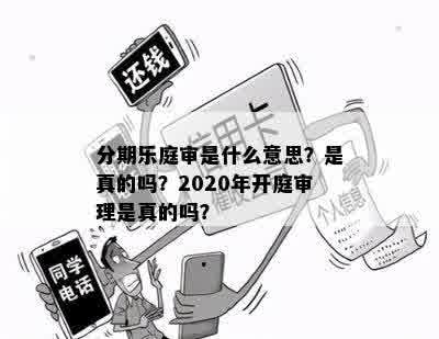 分期乐庭审是什么意思？是真的吗？2020年开庭审理是真的吗？