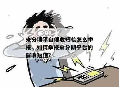 来分期平台催收短信怎么举报，如何举报来分期平台的催收短信？