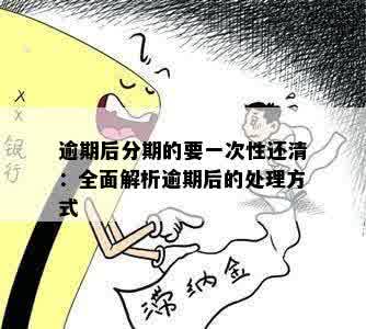 逾期后分期的要一次性还清：全面解析逾期后的处理方式