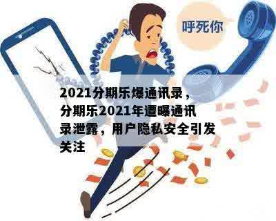 2021分期乐爆通讯录，分期乐2021年遭曝通讯录泄露，用户隐私安全引发关注