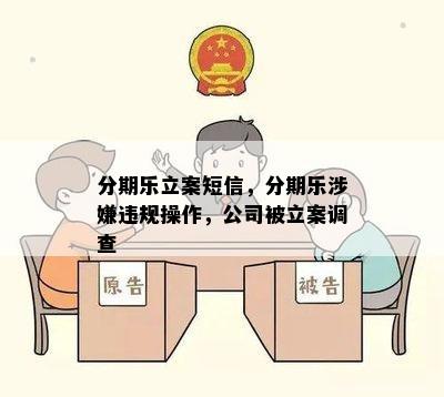 分期乐立案短信，分期乐涉嫌违规操作，公司被立案调查