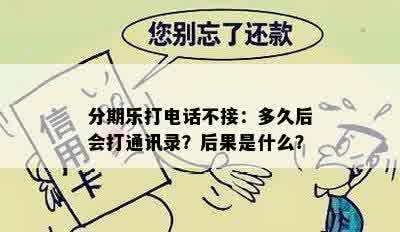 分期乐打电话不接：多久后会打通讯录？后果是什么？