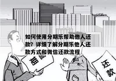 如何使用分期乐帮助他人还款？详细了解分期乐他人还款方式和微信还款流程