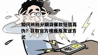 如何辨别分期贷催款短信真伪？获取官方模板及发送方式