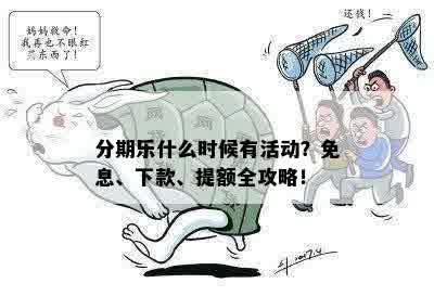 分期乐什么时候有活动？免息、下款、提额全攻略！