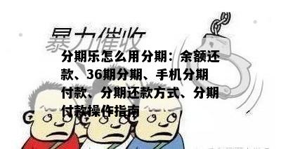 分期乐怎么用分期：余额还款、36期分期、手机分期付款、分期还款方式、分期付款操作指南