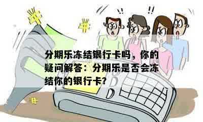 分期乐冻结银行卡吗，你的疑问解答：分期乐是否会冻结你的银行卡？