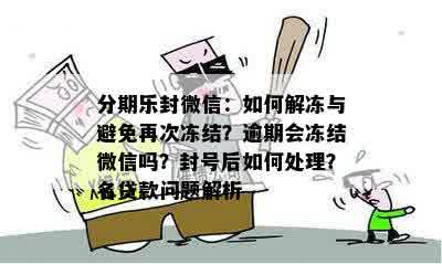 分期乐封微信：如何解冻与避免再次冻结？逾期会冻结微信吗？封号后如何处理？名贷款问题解析