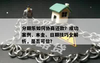 分期乐如何协商还款？成功案例、本金、日期技巧全解析，是否可信？