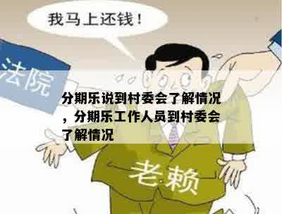 分期乐说到村委会了解情况，分期乐工作人员到村委会了解情况