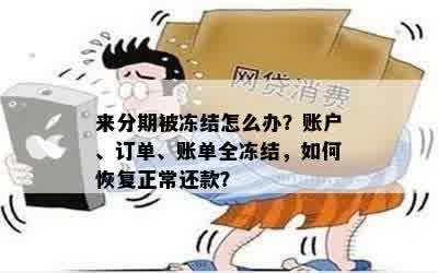 来分期被冻结怎么办？账户、订单、账单全冻结，如何恢复正常还款？