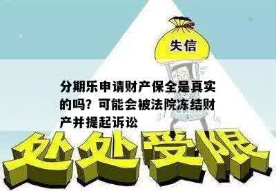 分期乐申请财产保全是真实的吗？可能会被法院冻结财产并提起诉讼