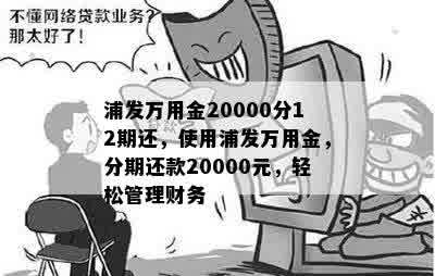 浦发万用金20000分12期还，使用浦发万用金，分期还款20000元，轻松管理财务