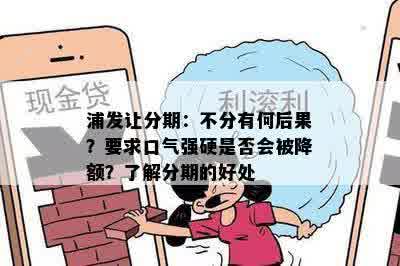 浦发让分期：不分有何后果？要求口气强硬是否会被降额？了解分期的好处