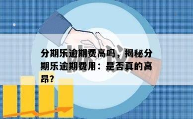 分期乐逾期费高吗，揭秘分期乐逾期费用：是否真的高昂？