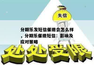 分期乐发短信催缴会怎么样，分期乐催缴短信：影响及应对策略