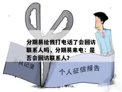 分期易给我打电话了会回访联系人吗，分期易来电：是否会回访联系人？