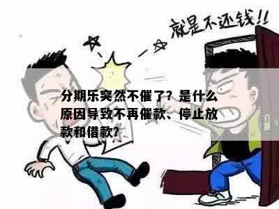 分期乐突然不催了？是什么原因导致不再催款、停止放款和借款？