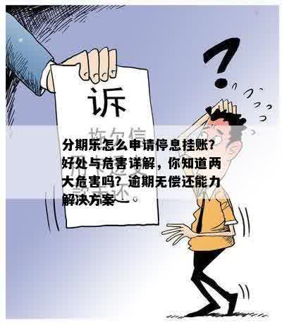 分期乐怎么申请停息挂账？好处与危害详解，你知道两大危害吗？逾期无偿还能力解决方案