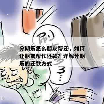 分期乐怎么朋友帮还，如何让朋友帮忙还款？详解分期乐的还款方式