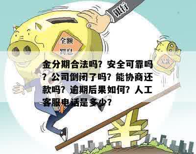 金分期合法吗？安全可靠吗？公司倒闭了吗？能协商还款吗？逾期后果如何？人工客服电话是多少？