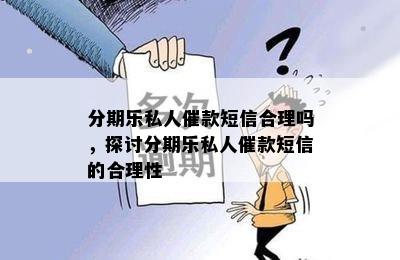 分期乐私人催款短信合理吗，探讨分期乐私人催款短信的合理性